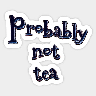 Probably not tea Sticker